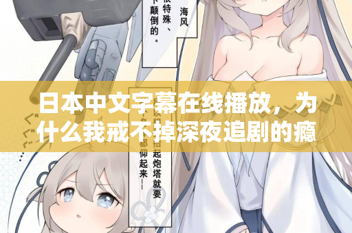 日本中文字幕在线播放，为什么我戒不掉深夜追剧的瘾？