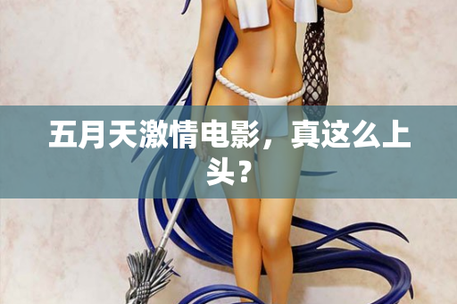 五月天激情电影，真这么上头？