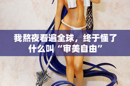 我熬夜看遍全球，终于懂了什么叫“审美自由”