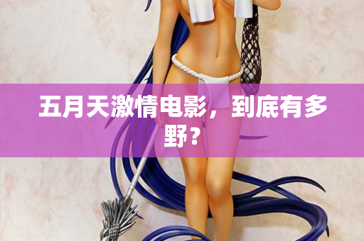 五月天激情电影，到底有多野？