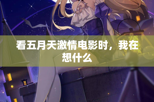 看五月天激情电影时，我在想什么  第2张