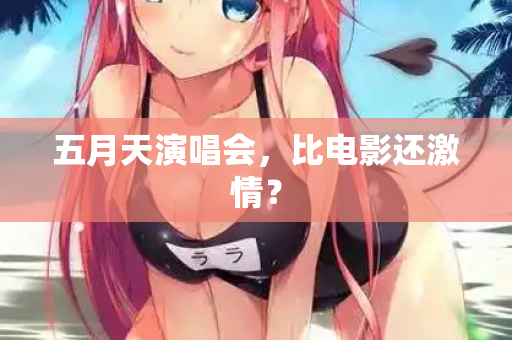 五月天演唱会，比电影还激情？
