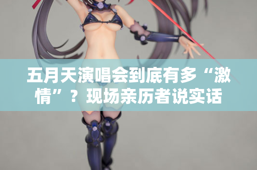 五月天演唱会到底有多“激情”？现场亲历者说实话