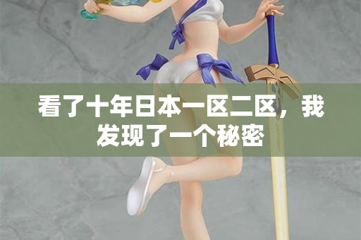 看了十年日本一区二区，我发现了一个秘密