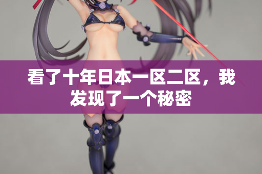 看了十年日本一区二区，我发现了一个秘密