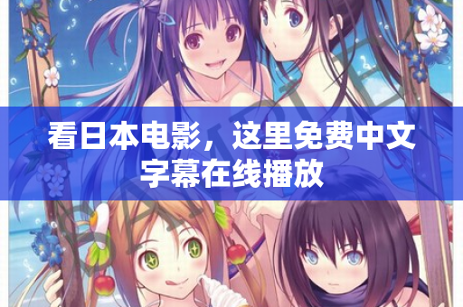 看日本电影，这里免费中文字幕在线播放