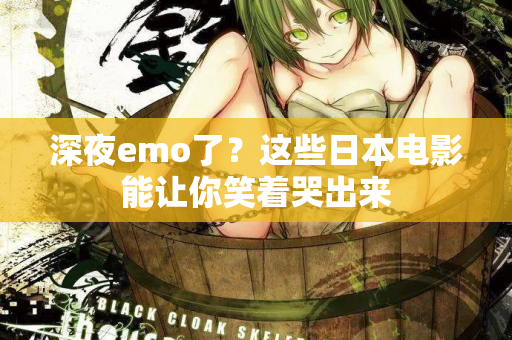 深夜emo了？这些日本电影能让你笑着哭出来  第2张