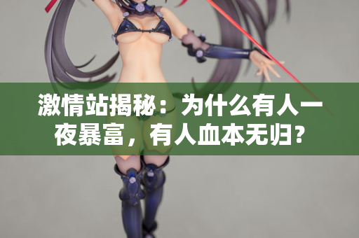激情站揭秘：为什么有人一夜暴富，有人血本无归？  第2张