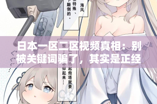 日本一区二区视频真相：别被关键词骗了，其实是正经内容