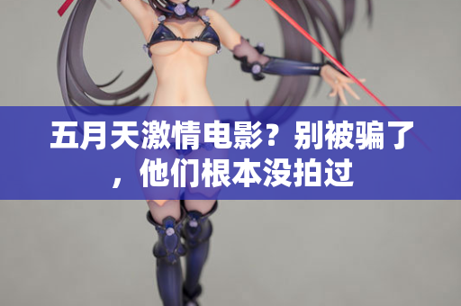 五月天激情电影？别被骗了，他们根本没拍过