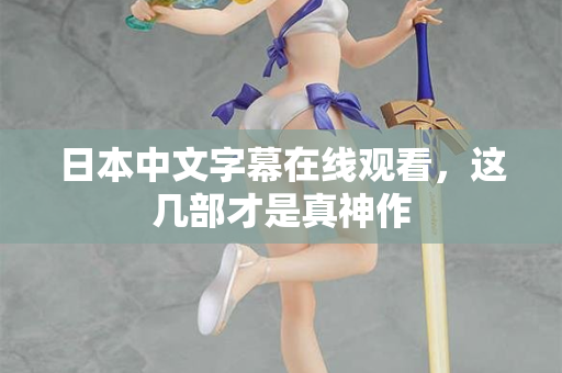 日本中文字幕在线观看，这几部才是真神作