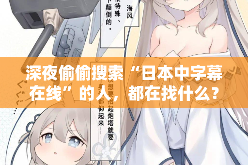 深夜偷偷搜索“日本中字幕在线”的人，都在找什么？