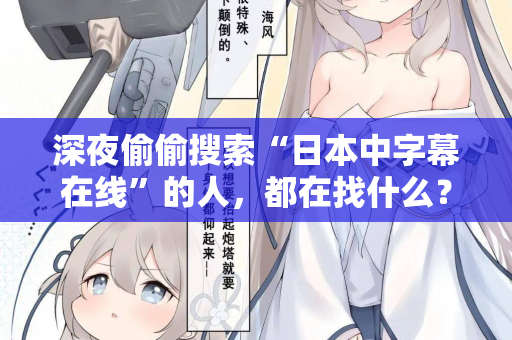 深夜偷偷搜索“日本中字幕在线”的人,都在找什么? 第2张 深夜偷偷搜索“日本中字幕在线”的人,都在找什么? 第2张