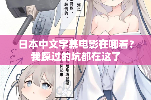 日本中文字幕电影在哪看?我踩过的坑都在这了 第1张 日本中文字幕电影在哪看?我踩过的坑都在这了 第1张