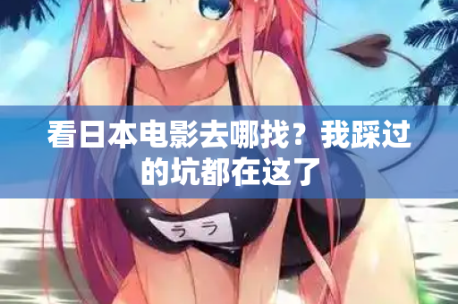 看日本电影去哪找？我踩过的坑都在这了  第1张
