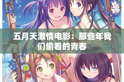 五月天激情电影：那些年我们偷看的青春