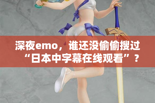 深夜emo，谁还没偷偷搜过“日本中字幕在线观看”？  第2张