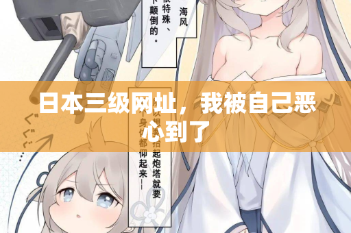 日本三级网址，我被自己恶心到了