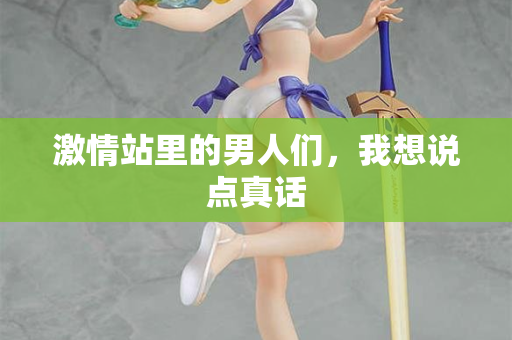 激情站里的男人们，我想说点真话  第2张
