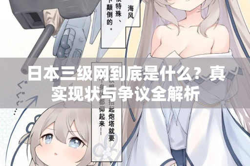 日本三级网到底是什么？真实现状与争议全解析  第2张