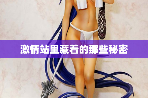 激情站里藏着的那些秘密