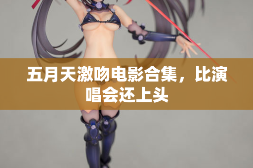 五月天激吻电影合集，比演唱会还上头