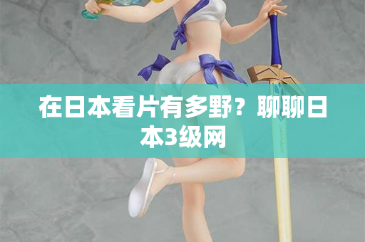 在日本看片有多野？聊聊日本3级网  第1张