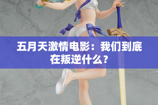 五月天激情电影：我们到底在叛逆什么？  第2张