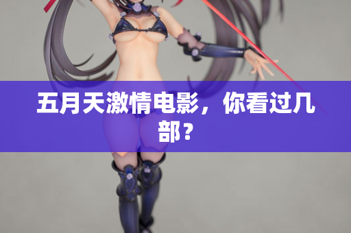 五月天激情电影，你看过几部？