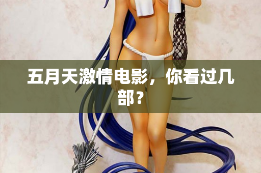 五月天激情电影，你看过几部？