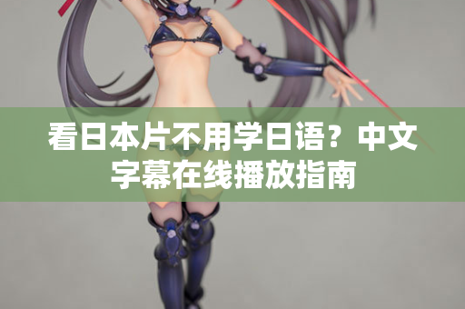 看日本片不用学日语？中文字幕在线播放指南  第3张