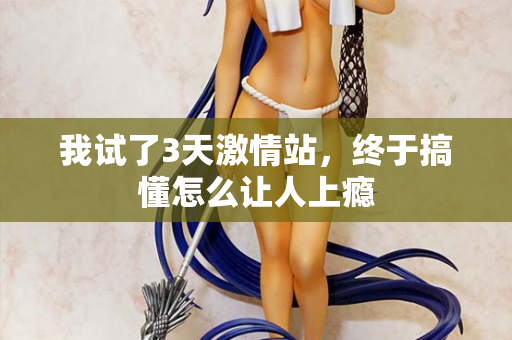 我试了3天激情站，终于搞懂怎么让人上瘾  第1张