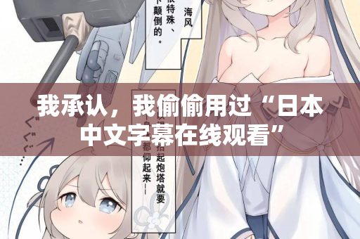 我承认，我偷偷用过“日本中文字幕在线观看”