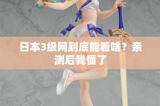 日本3级网到底能看啥？亲测后我懂了  第2张