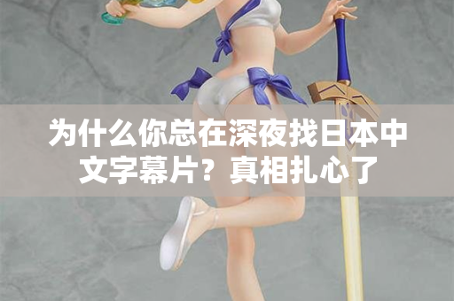 为什么你总在深夜找日本中文字幕片？真相扎心了  第2张