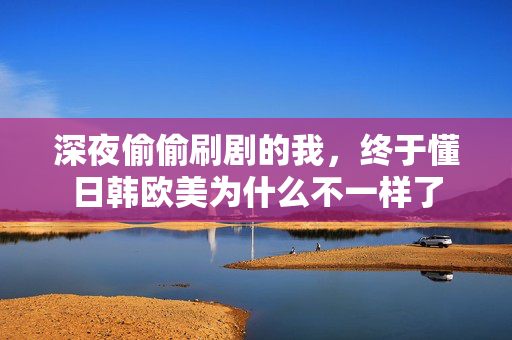 深夜偷偷刷剧的我,终于懂日韩欧美为什么不一样了 第3张 深夜偷偷刷剧的我,终于懂日韩欧美为什么不一样了 第3张