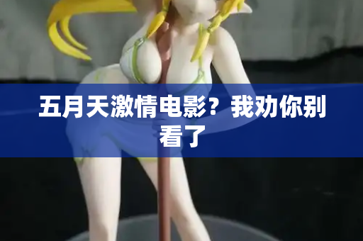 五月天激情电影？我劝你别看了