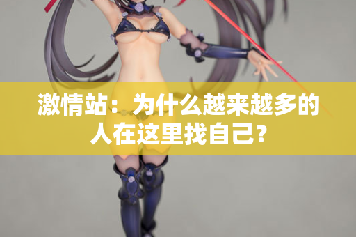 激情站：为什么越来越多的人在这里找自己？