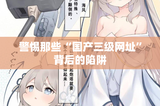 警惕那些“国产三级网址”背后的陷阱