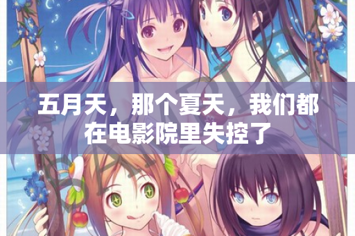五月天，那个夏天，我们都在电影院里失控了  第2张