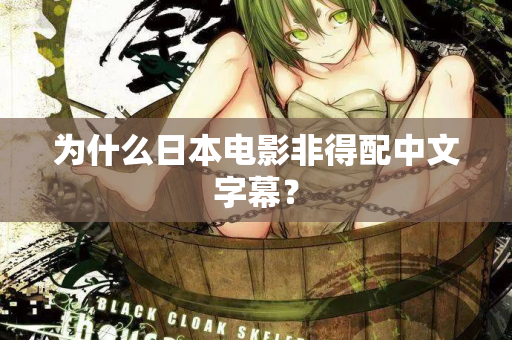 为什么日本电影非得配中文字幕？