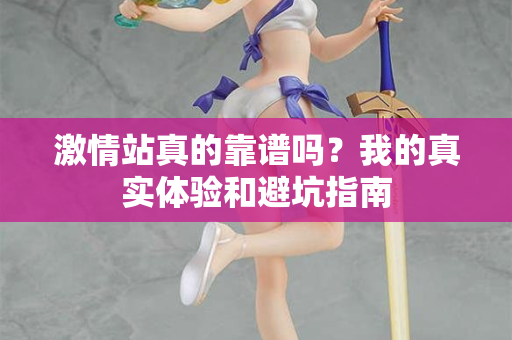 激情站真的靠谱吗？我的真实体验和避坑指南  第2张