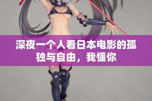 深夜一个人看日本电影的孤独与自由，我懂你