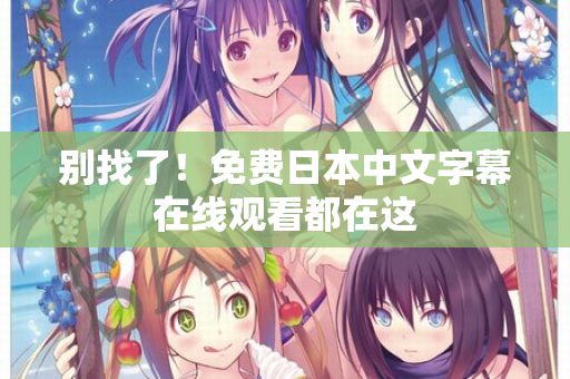 别找了！免费日本中文字幕在线观看都在这