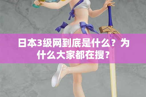 日本3级网到底是什么？为什么大家都在搜？  第2张