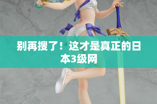 别再搜了！这才是真正的日本3级网