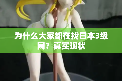 为什么大家都在找日本3级网？真实现状