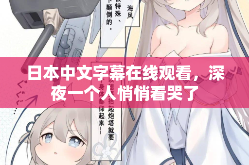 日本中文字幕在线观看，深夜一个人悄悄看哭了
