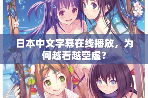 日本中文字幕在线播放,为何越看越空虚? 第2张 日本中文字幕在线播放,为何越看越空虚? 第2张