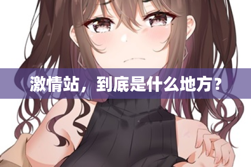 激情站，到底是什么地方？